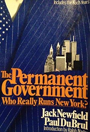 The Permanent Government: Who Really Rules New York? by Paul Du Brul, Jack Newfield