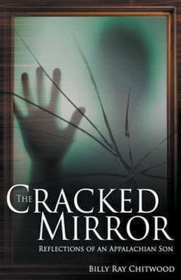 The Cracked Mirror - Reflections of An Appalachian Son by Billy Ray Chitwood