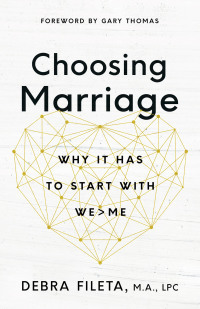 Choosing Marriage: Why It Has to Start with We>me by Debra K. Fileta