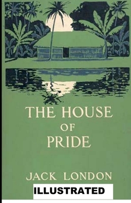 The House of Pride ILLUSTRATED by Jack London