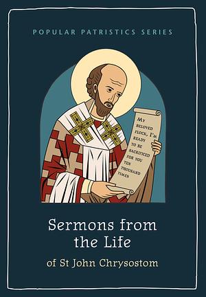 Sermons from the Life of Saint John Chrysostom by John Chrysostom