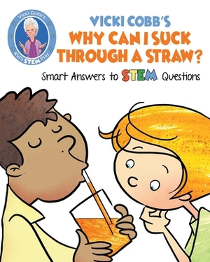 Vicki Cobb's Why Can I Suck Through a Straw?: Smart Answers to STEM Questions by Vicki Cobb