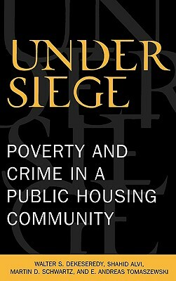 Under Siege: Poverty and Crime in a Public Housing Community by Shahid Alvi, Martin D. Schwartz, Walter S. Dekeseredy