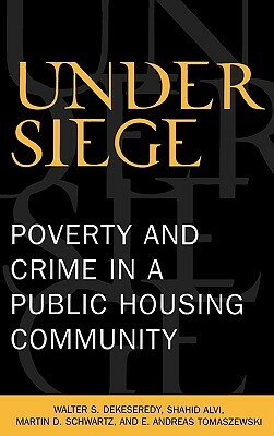 Under Siege: Poverty and Crime in a Public Housing Community by Martin D. Schwartz, Shahid Alvi, Walter S. Dekeseredy