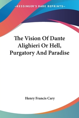 The Vision Of Dante Alighieri Or Hell, Purgatory And Paradise by 