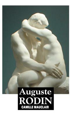 Auguste Rodin: The Man, His Ideas, His Works by Camille Mauclair