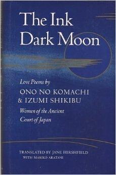 The Ink Dark Moon: Love Poems by Ono No Komachi and Izumi Shikibu Women of the Ancient Court of Japan by Ono no Komachi, Izumi Shikibu, Jane Hirshfield