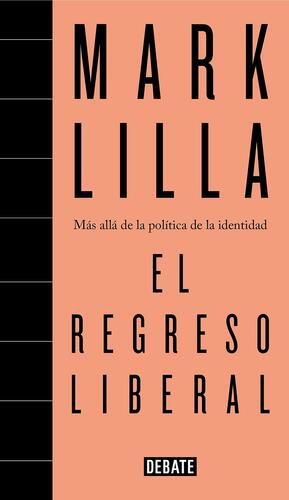 El regreso liberal: Más allá de la política de la identidad by Mark Lilla