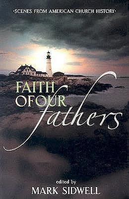 Faith of our Fathers: Scenes from American Church History by 056861, 056861, Mark Sidwell