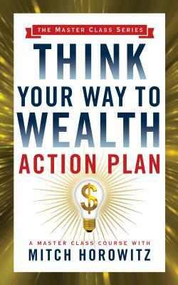 Think Your Way to Wealth Action Plan (Master Class Series) by Mitch Horowitz