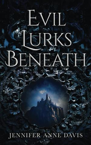 Evil Lurks Beneath by Jennifer Anne Davis