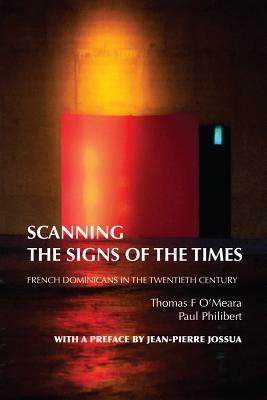 Scanning the Signs of the Times: French Dominicans in the Twentieth Century by Thomas O'Meara, Paul Philibert