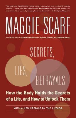 Secrets, Lies, Betrayals: How the Body Holds the Secrets of a Life, and How to Unlock Them by Maggie Scarf