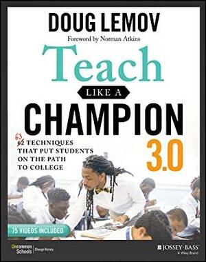 Teach Like a Champion 3.0: 63 Techniques that Put Students on the Path to College by Doug Lemov