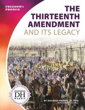 The Thirteenth Amendment and Its Legacy by Duchess Harris, Samantha S. Bell