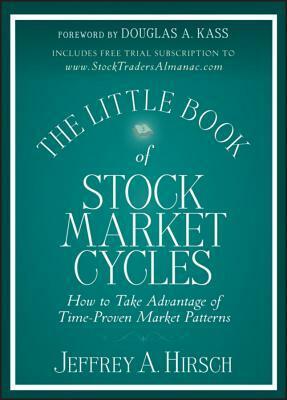 The Little Book of Stock Market Cycles: How to Take Advantage of Time-Proven Market Patterns by Jeffrey A. Hirsch