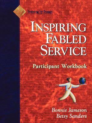 Fabled Service, Participant Workbook: Ordinary Acts, Extraordinary Outcomes by Betsy Sanders, Bonnie Jameson