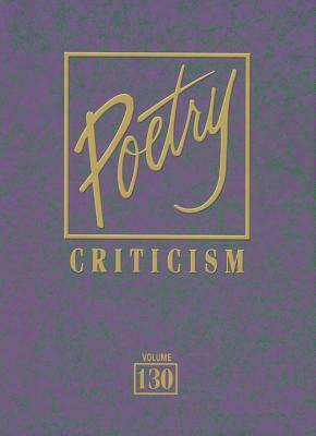 Poetry Criticism, Volume 130: Excerpts from Criticism of the Works of the Most Significant and Widely Studied Poets of World Literature by 