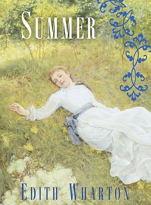 Summer: Edith Wharton (Classics, Literature) Annotated by Edith Wharton, Edith Wharton