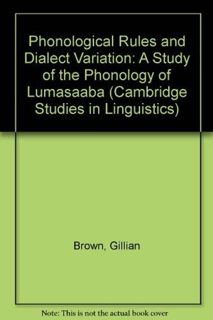 Phonological Rules and Dialect Variation: A Study of the Phonology of Lumasaaba by Gillian D. Brown