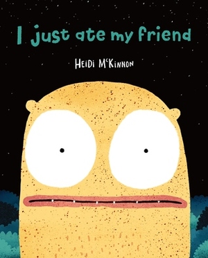 I Just Ate My Friend by Heidi McKinnon