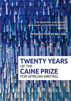 Twenty Years of the Caine Prize by The Caine Prize for African Writing