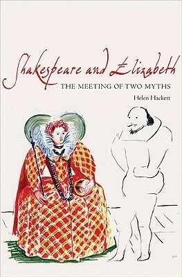 Shakespeare and Elizabeth: The Meeting of Two Myths by Helen Hackett