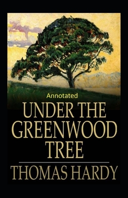 Under the Greenwood Tree: Thomas Hardy Original Edition(Annotated) by Thomas Hardy