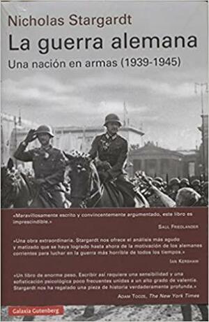 La guerra alemana: una nación en armas, 1939-1945 by Nicholas Stargardt