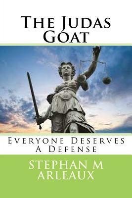 The Judas Goat: Everyone Deserves A Defense by Stephan M. Arleaux