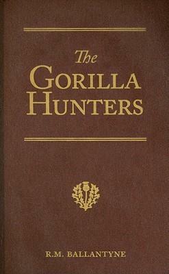 The Gorilla Hunters: A Tale of the Wilds of Africa by R.M. Ballantyne