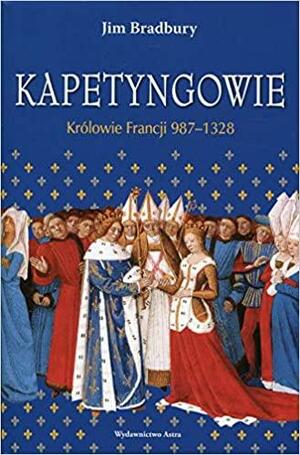 Kapetyngowie. Królowie Francji 987-1328 by Jim Bradbury