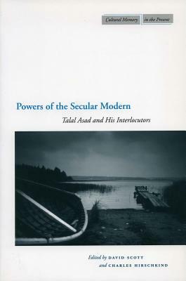 Powers of the Secular Modern: Talal Asad and His Interlocutors by 