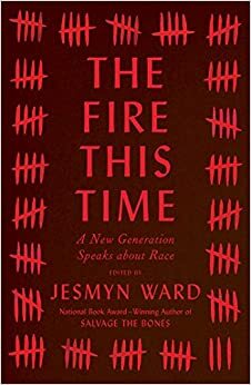 The Fire This Time: A New Generation Speaks about Race by Jesmyn Ward