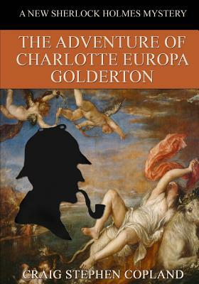 The Adventure of Charlotte Europa Golderton - LARGE PRINT: A New Sherlock Holmes Mystery by Craig Stephen Copland
