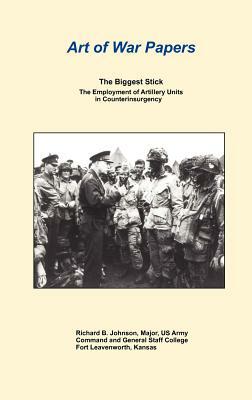 The Biggest Stick: The Employment of Artillery Units in Counterinsurgency (Art of War Papers Series) by Combat Studies Institute Press, Richard B. Johnson