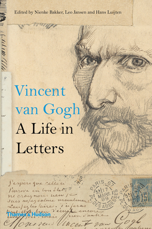 Vincent van Gogh: A Life in Letters by Nienke Bakker, Hans Luijten, Leo Jansen