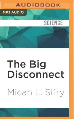 The Big Disconnect: Why the Internet Hasn't Transformed Politics (Yet) by Micah L. Sifry