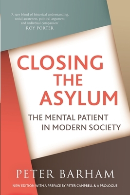 Closing The Asylum: The Mental Patient in Modern Society by Peter Barham