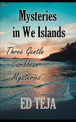 Mysteries In We Islands: Three gentle Caribbean mysteries by Ed Teja