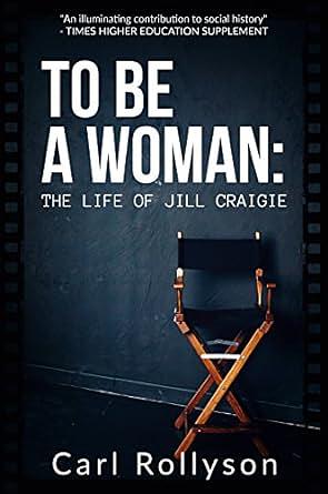 To Be a Woman: The Life of Jill Craigie by Carl Rollyson