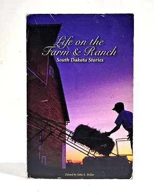 Life on the Farm &amp; Ranch: South Dakota Stories by John E. Miller