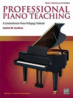 Professional Piano Teaching, Vol 1: A Comprehensive Piano Pedagogy Textbook by Albert Mendoza, E.L. Lancaster, Jeanine Jacobson