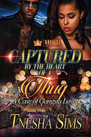 Captured by the Heart of a Thug: A Case of Gangsta Love by Tnesha Sims, Tnesha Sims