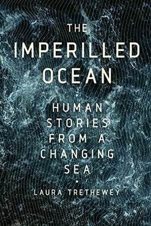 The Imperilled Ocean: Human Stories from a Changing Sea by Laura Trethewey