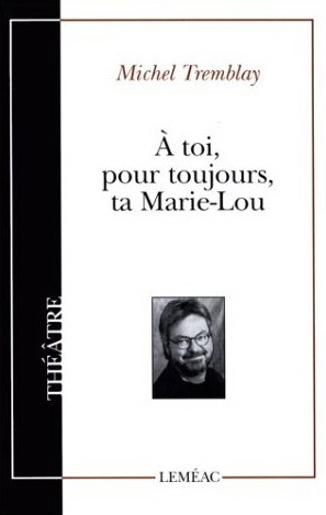 A toi pour toujours ta Marie-Lou by Michel Tremblay