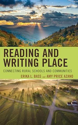 Reading and Writing Place: Connecting Rural Schools and Communities by Amy Price Azano, Erika L. Bass