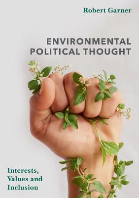 Environmental Political Thought: Interests, Values and Inclusion by Robert Garner