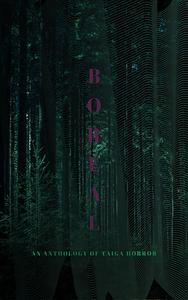 BOREAL: An Anthology of Taiga Horror by Katherine Silva