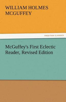 McGuffey's First Eclectic Reader, Revised Edition by William Holmes McGuffey